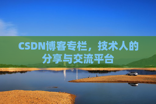 CSDN博客专栏，技术人的分享与交流平台